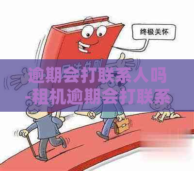 逾期会打联系人吗-租机逾期会打联系人吗