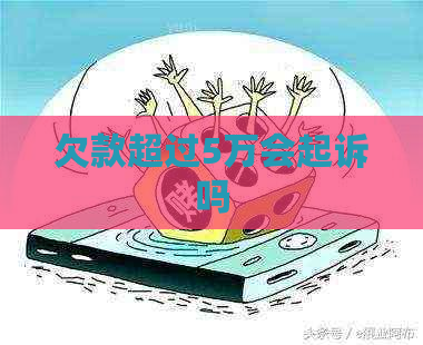 欠款超过5万会起诉吗