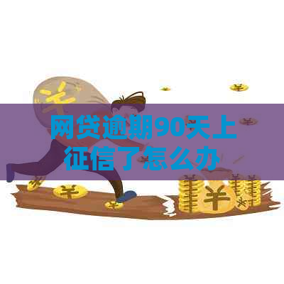 网贷逾期90天上了怎么办