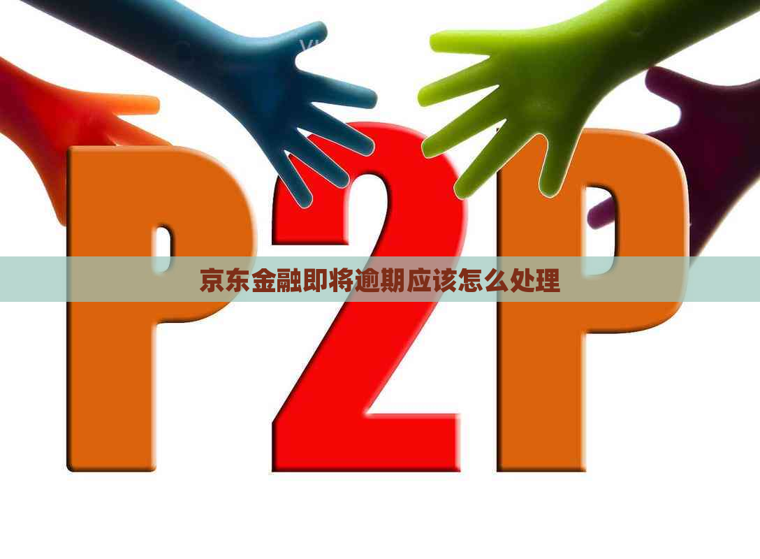 京东金融即将逾期应该怎么处理