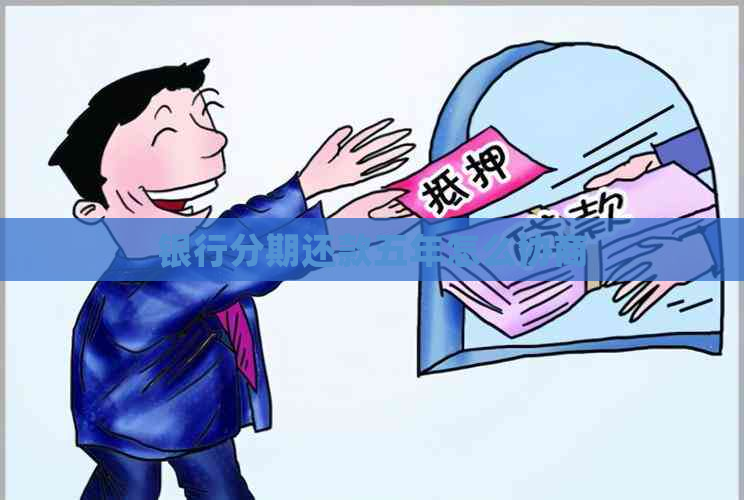 银行分期还款五年怎么协商
