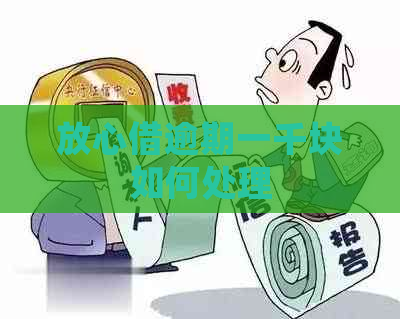 放心借逾期一千块如何处理