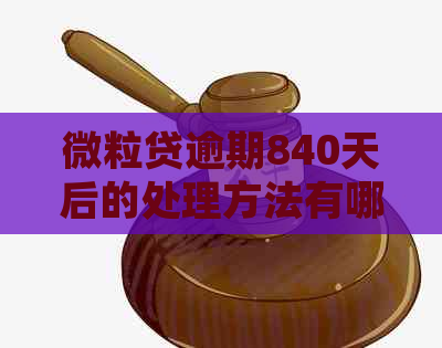 微粒贷逾期840天后的处理方法有哪些
