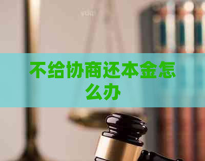 不给协商还本金怎么办