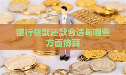 银行贷款还款合适与哪些方面协商 银行贷款还款合适与哪些方面协商