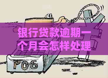 银行贷款逾期一个月会怎样处理