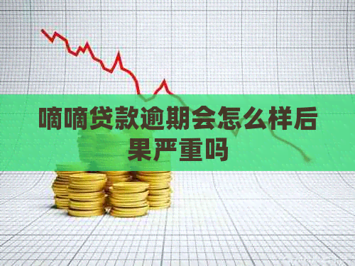 嘀嘀贷款逾期会怎么样后果严重吗