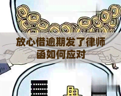 放心借逾期发了律师函如何应对