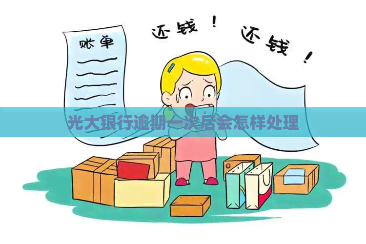 光大银行逾期一次后会怎样处理