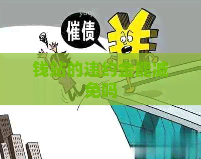 钱站的违约金能减免吗