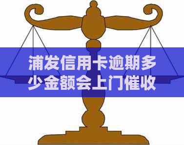 浦发信用卡逾期多少金额会上门