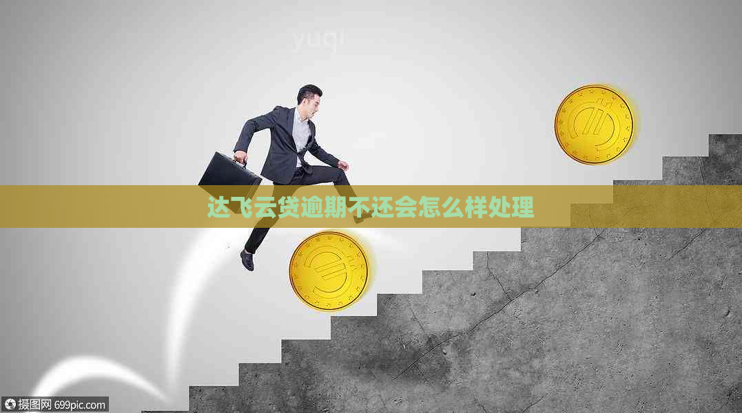 达飞云贷逾期不还会怎么样处理