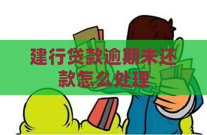 建行贷款逾期未还款怎么处理