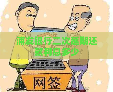 浦发银行二次延期还款利息多少