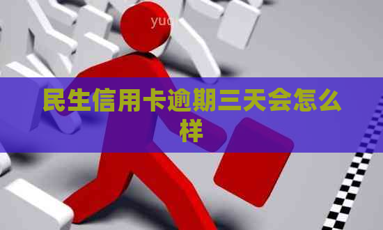民生信用卡逾期三天会怎么样
