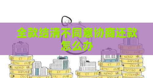 全款结清不同意协商还款怎么办