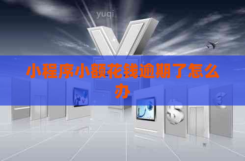 小程序小额花钱逾期了怎么办