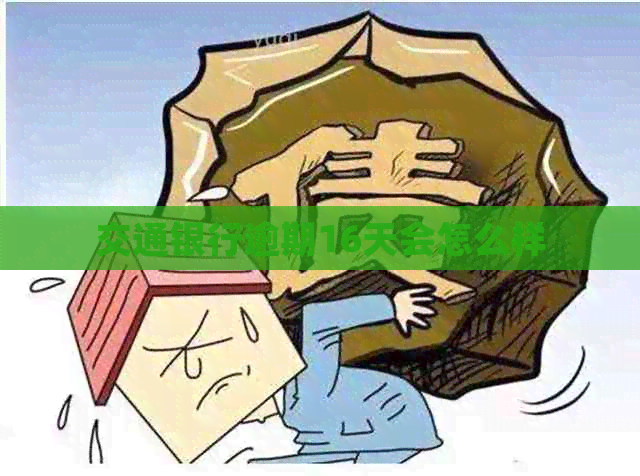 交通银行逾期16天会怎么样