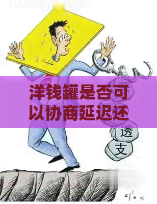 洋钱罐是否可以协商延迟还款期限