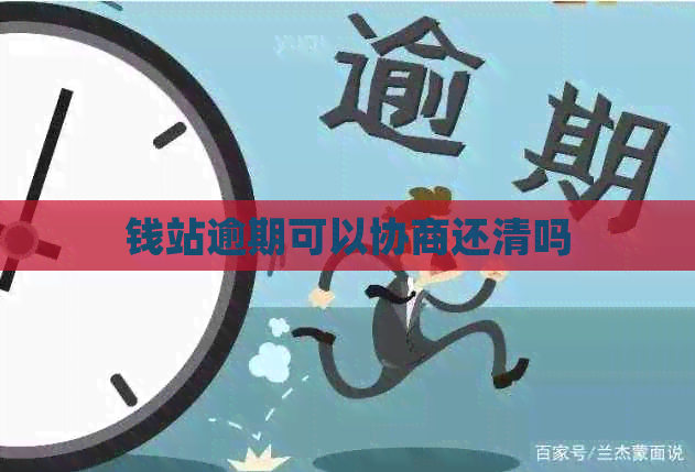 钱站逾期可以协商还清吗