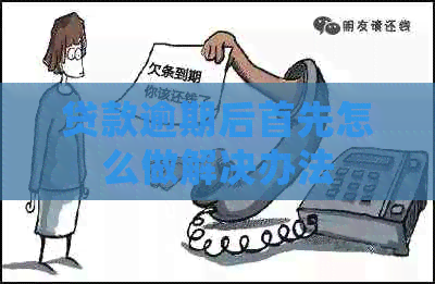 贷款逾期后首先怎么做解决办法