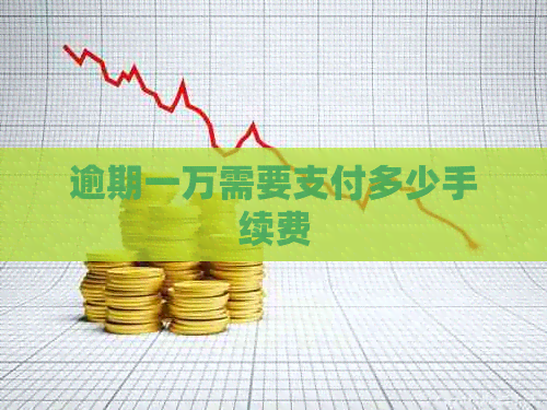 逾期一万需要支付多少手续费
