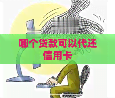 哪个贷款可以代还信用卡