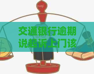 交通银行逾期说起诉上门该如何应对