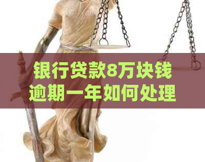 银行贷款8万块钱逾期一年如何处理