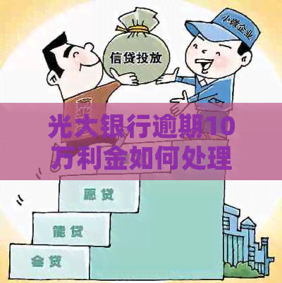 光大银行逾期10万利金如何处理