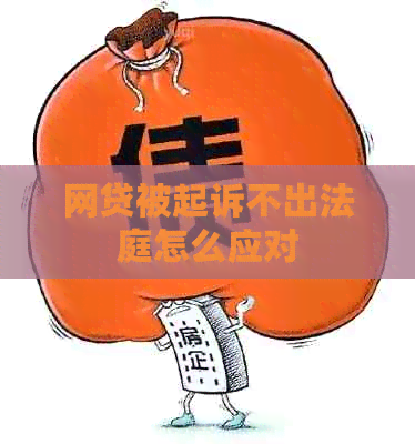 网贷被起诉不出法庭怎么应对