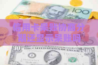 信用卡呆账协商分期还显示呆账吗