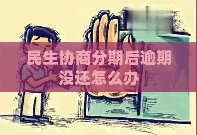 民生协商分期后逾期没还怎么办