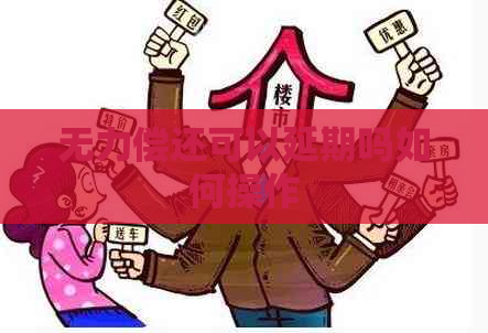 无力偿还可以延期吗如何操作