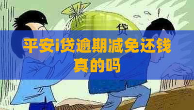 平安i贷逾期减免还钱真的吗