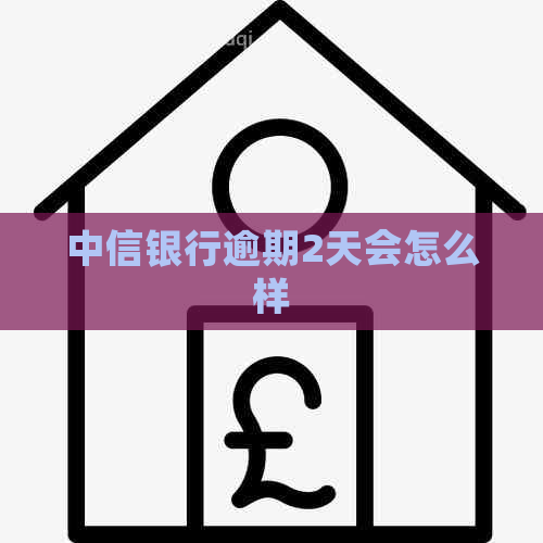 中信银行逾期2天会怎么样
