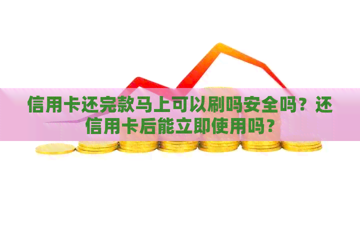 信用卡还完款马上可以刷吗安全吗？还信用卡后能立即使用吗？
