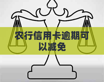 农行信用卡逾期可以减免