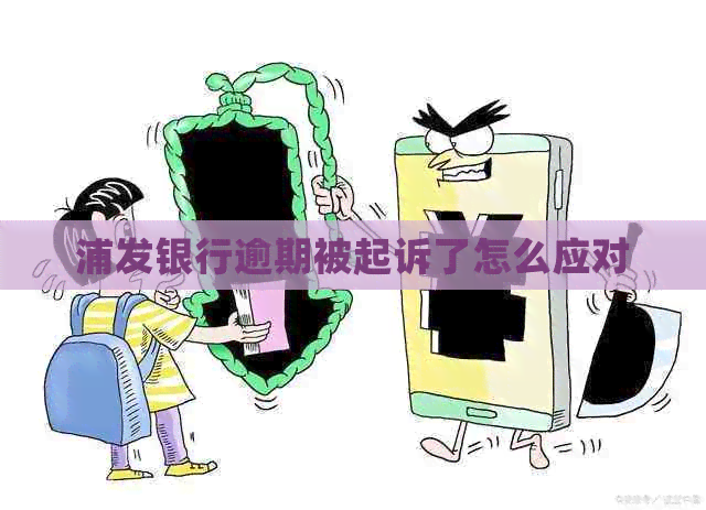 浦发银行逾期被起诉了怎么应对