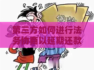 第三方如何进行法务协商以延期还款