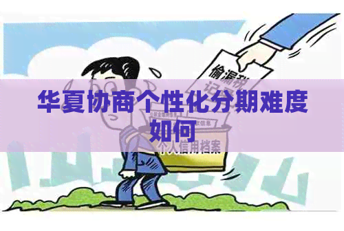华夏协商个性化分期难度如何