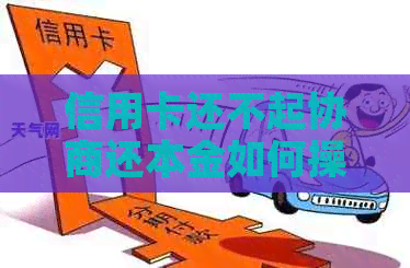 信用卡还不起协商还本金如何操作