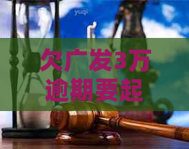欠广发3万逾期要起诉