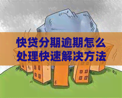 快贷分期逾期怎么处理快速解决方法