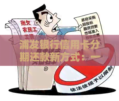 浦发银行信用卡分期还款新方式：一次性还清享受优