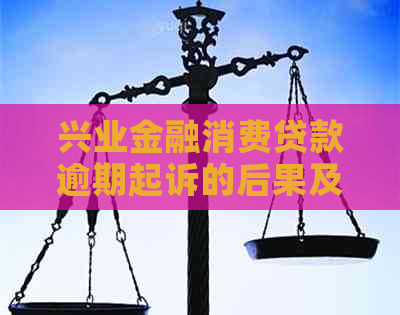 兴业金融消费贷款逾期起诉的后果及应对措施