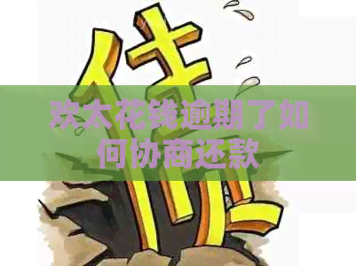 欢太花钱逾期了如何协商还款