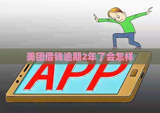 美团借钱逾期2年了会怎样