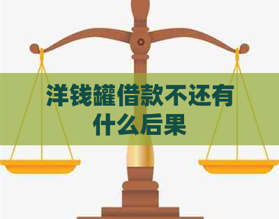 洋钱罐借款不还有什么后果