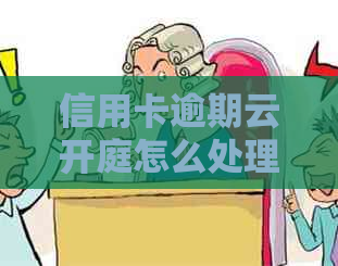 信用卡逾期云开庭怎么处理